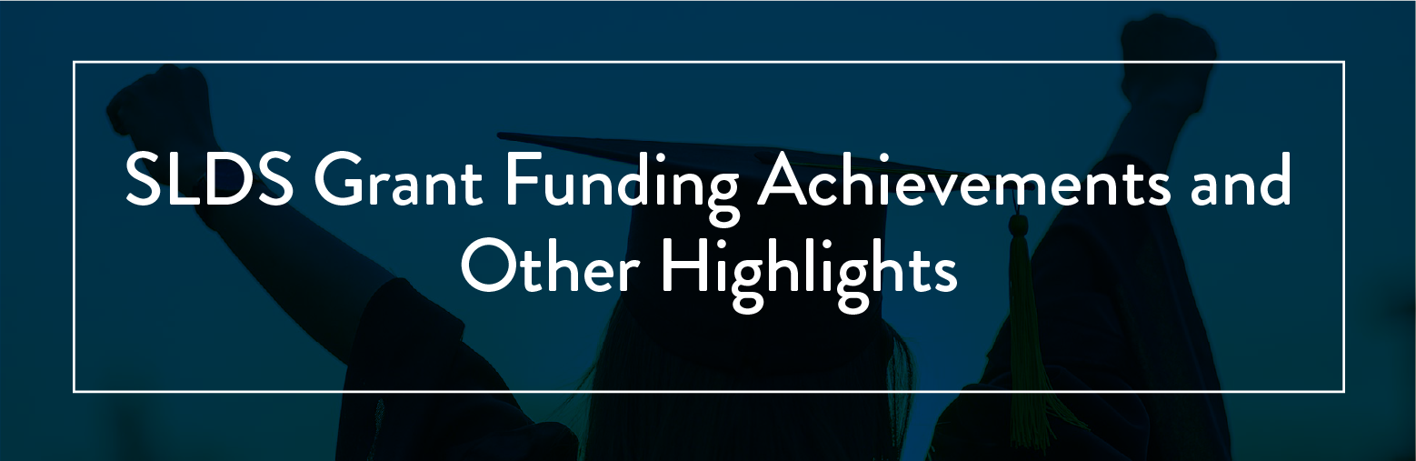 SLDS Grant Funding Achievements and Other Highlights